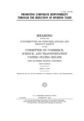 Promoting corporate responsibility through the reduction of dividend taxes by United States Congress, United States Senate, Committee on Commerce Science (senate)