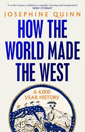 How the World Made the West: A 4,000-Year History by Josephine Quinn