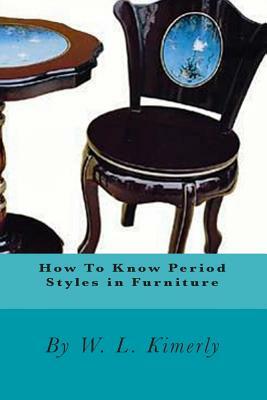 How To Know Period Styles in Furniture by W. L. Kimerly