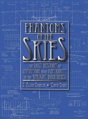 Phantoms of the Skies: The Lost History of Aviation from Antiquity to the Wright Brothers by Chuck Davis, J. Allan Danelek