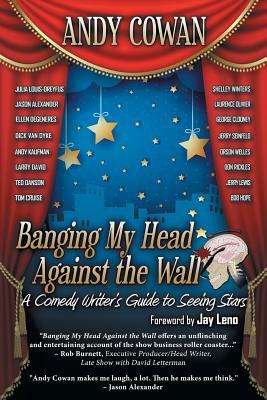 Banging My Head Against the Wall: A Comedy Writer's Guide to Seeing Stars by Andy Cowan