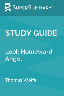 Study Guide: Look Homeward, Angel by Thomas Wolfe (SuperSummary) by SuperSummary