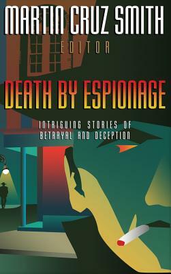 Death by Espionage: Intriguing Stories of Betrayal and Deception by Martin Cruz Smith