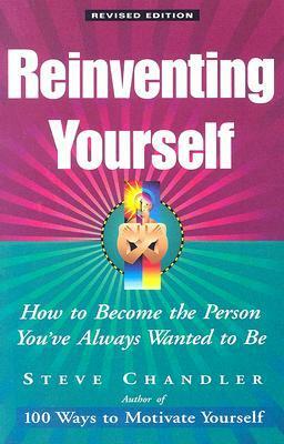 Reinventing Yourself: How to Become the Person You've Always Wanted to Be by Steve Chandler