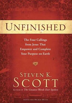 Unfinished: The Four Things Jesus Left for You to Do by Steven K. Scott