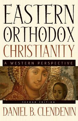 Eastern Orthodox Christianity: A Western Perspective by Daniel B. Clendenin