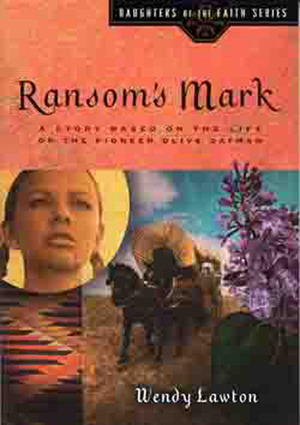 Ransom's Mark: A Story Based on the Life of the Pioneer Olive Oatman by Wendy Lawton