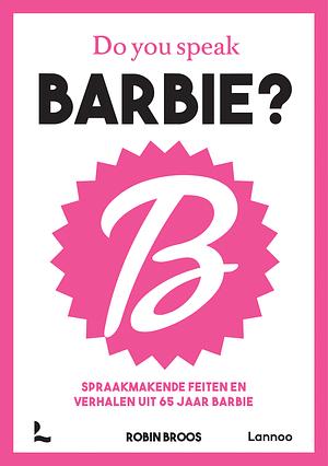 Do you speak Barbie? Spraakmakende feiten en verhalen uit 65 jaar Barbie by Robin Broos