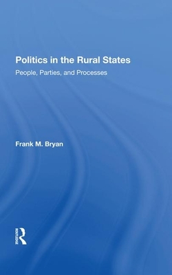 Politics in the Rural States: People, Parties, and Processes by Frank M. Bryan
