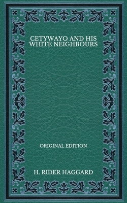 Cetywayo and his White Neighbours - Original Edition by H. Rider Haggard