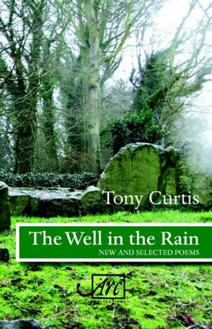 The Well in the Rain: New and Selected Poems by Tony Curtis