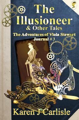 The Illusioneer & Other Tales: The Adventures of Viola Stewart Journal #3 by Karen J. Carlisle