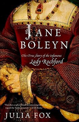 Jane Boleyn: The True Story of the Infamous Lady Rochford by Julia Fox