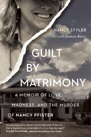 Guilt by Matrimony: A Memoir of Love, Madness, and the Murder of Nancy Pfister by Daleen Berry, Nancy Styler