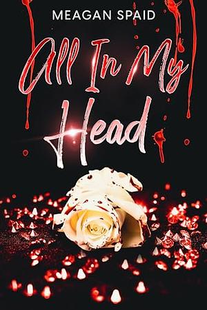 All In My Head by Meagan Spaid