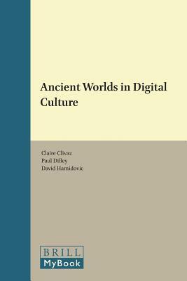 Ancient Worlds in Digital Culture by Paul Dilley, Claire Clivaz, David Hamidovi