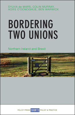 Bordering Two Unions: Northern Ireland and Brexit by Aoife O'Donoghue, Colin Murray, Sylvia de Mars