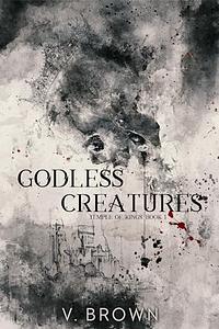 Godless Creatures : A Dark Romance by V. Brown, V. Brown