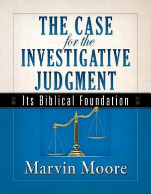 The Case for the Investigative Judgment: Its Biblical Foundation by Marvin Moore