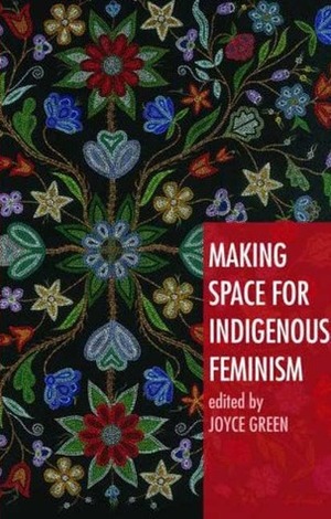 Making Space for Indigenous Feminism by Joyce Green