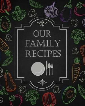 Our Family Recipes: 50 Main Courses & 10 Desserts Empty Cookbook for Recipes to Collect the Favorite Recipes You Love in Your Own Custom C by Ellie and Ryan