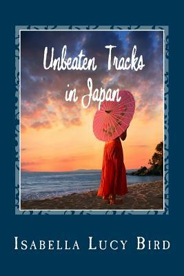 Unbeaten Tracks in Japan by Isabella Bird