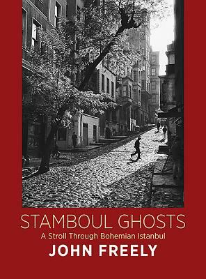 Stamboul Ghosts: A Stroll Through Bohemian Istanbul by John Freely