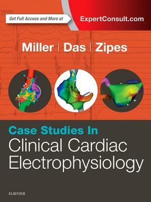 Case Studies in Clinical Cardiac Electrophysiology by John M. Miller, Douglas P. Zipes, Mithilesh K. Das