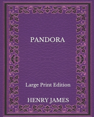 Pandora - Large Print Edition by Henry James