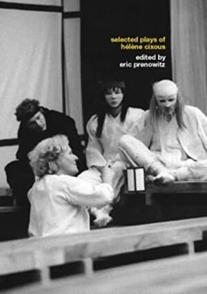 Selected Plays of Hélène Cixous by Eric Prenowitz, Hélène Cixous