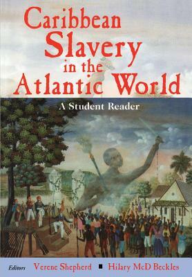 Caribbean Slavery in the Atlantic World: A Student Reader by Hilary MCD Beckles, Verene A. Shepherd