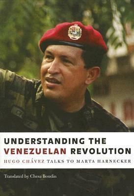 Understanding the Venezuelan Revolution: Hugo Chavez Talks to Marta Harnecker by Marta Harnecker