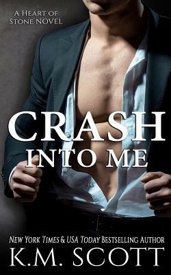 Crash Into Me (Heart of Stone #1) by K. M. Scott