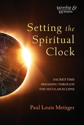 Setting the Spiritual Clock by Paul Louis Metzger