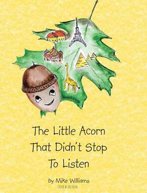 The Little Acorn That Didn't Stop To Listen by Mike Williams