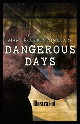 Dangerous Days Illustrated by Mary Roberts Rinehart