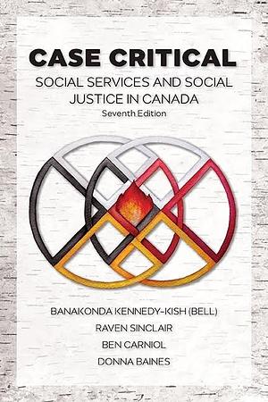 Case Critical: Social Services and Social Justice in Canada by Raven Sinclair, Ben Carniol, Donna Baines, Banakonda Kennedy-Kish