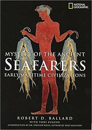 Mystery of the Ancient Seafarers: Early Maritime Civilizations by Robert D. Ballard