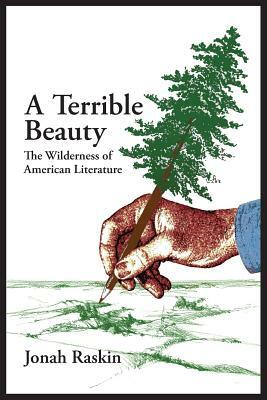 A TERRIBLE BEAUTY The Wilderness of American Literature by Jonah Raskin
