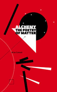 Alchemy: The Poetry of Matter by Brian Cotnoir