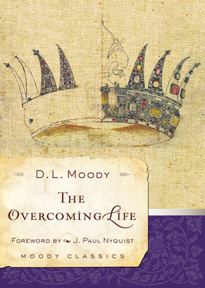 The Overcoming Life by J. Paul Nyquist, Dwight L. Moody