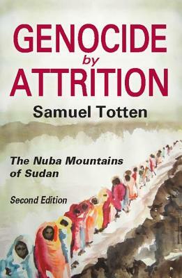 Genocide by Attrition: The Nuba Mountains of Sudan by Samuel Totten