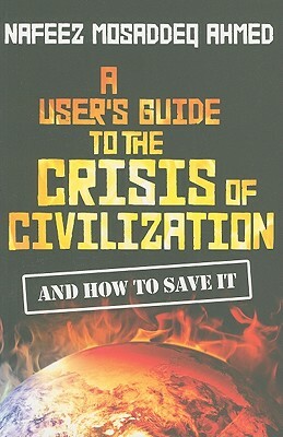 A User's Guide to the Crisis of Civilization: And How to Save It by Nafeez Mosaddeq Ahmed