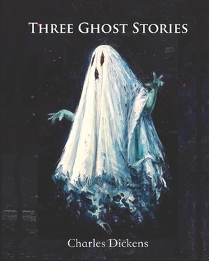 Three Ghost Stories (Annotated) by Charles Dickens