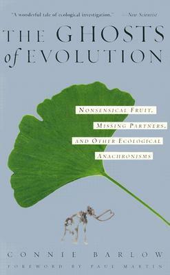 The Ghosts Of Evolution: Nonsensical Fruit, Missing Partners, and Other Ecological Anachronisms by Connie Barlow