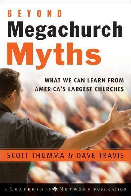 Beyond Megachurch Myths: What We Can Learn from America's Largest Churches by Scott Thumma, Dave Travis