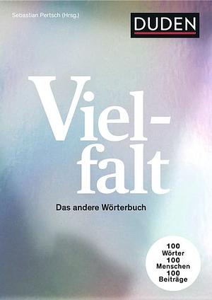 Vielfalt: Das andere Wörterbuch. 100 Wörter – 100 Menschen - 100 Beiträge by Sebastian Pertsch