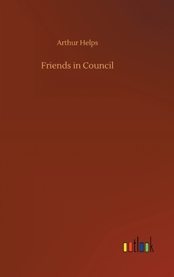 Friends in Council by Arthur Helps
