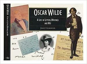 Oscar Wilde: A Life in Letters, Writing and Wit by Juliet Gardiner, Juliet Gardiner