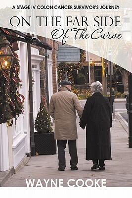 On The Far Side of The Curve: A Stage IV Colon Cancer Survivor's Journey by Wayne Cooke